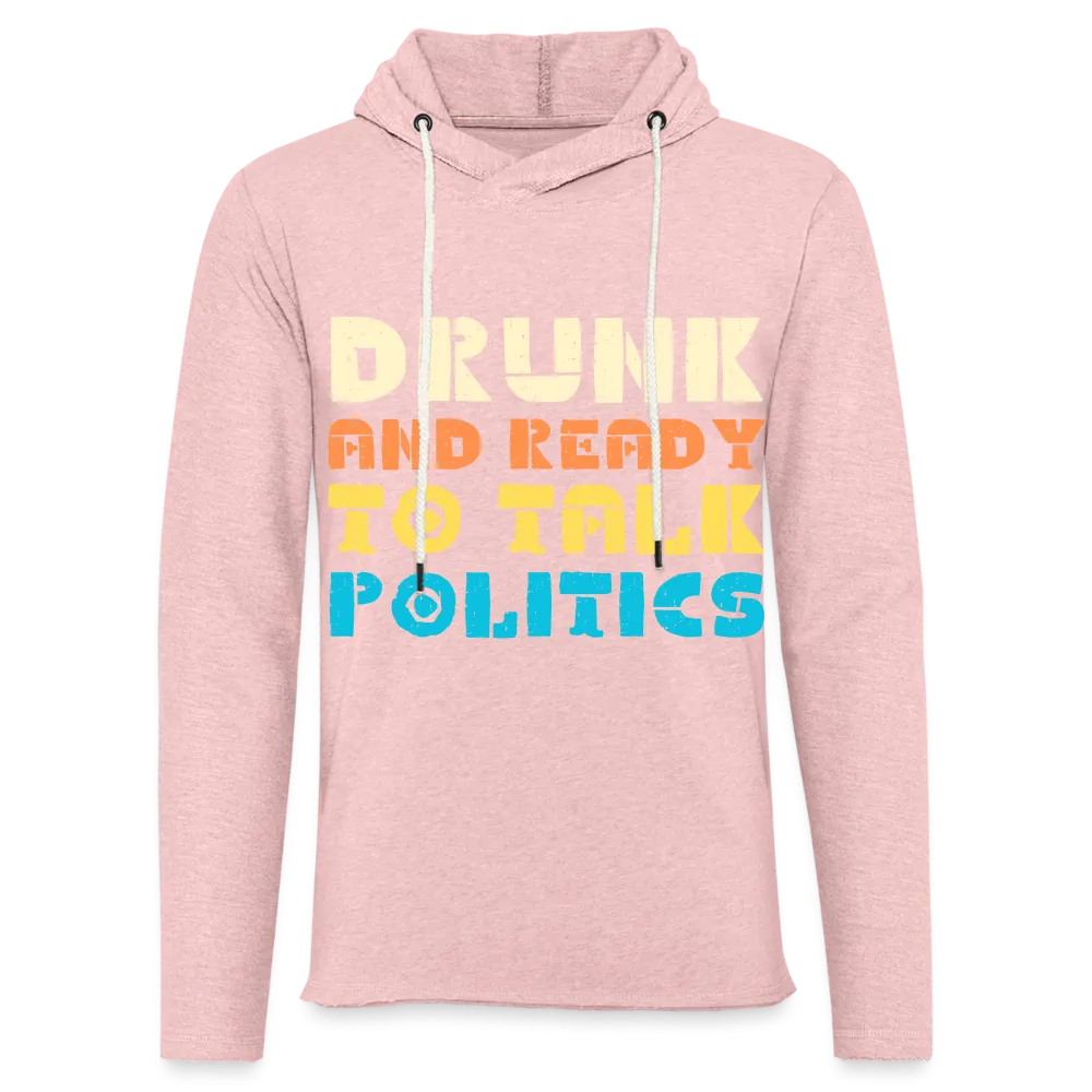 Drunk and Ready to Talk Politics :  Lightweight Terry Hoodie