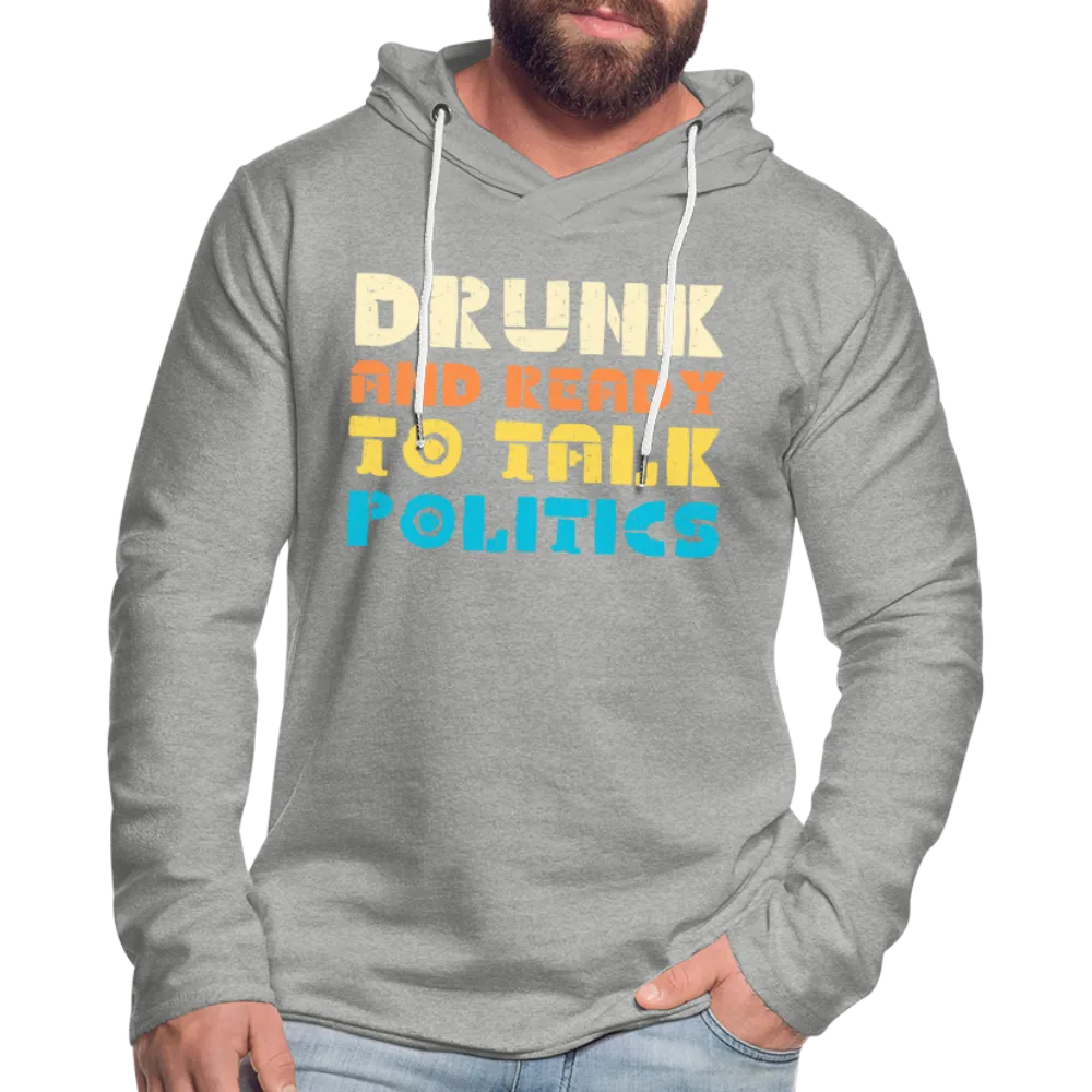 Drunk and Ready to Talk Politics :  Lightweight Terry Hoodie