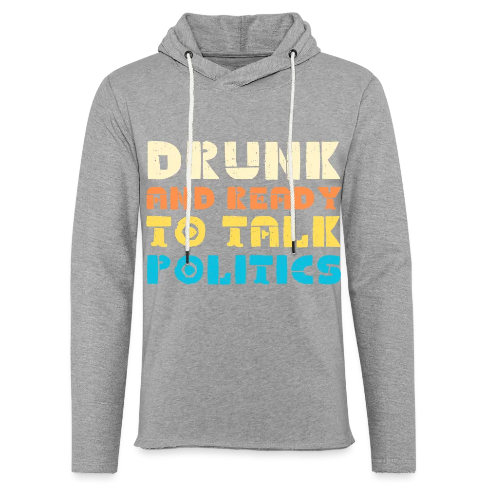 Drunk and Ready to Talk Politics :  Lightweight Terry Hoodie