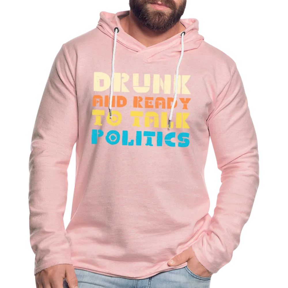 Drunk and Ready to Talk Politics :  Lightweight Terry Hoodie