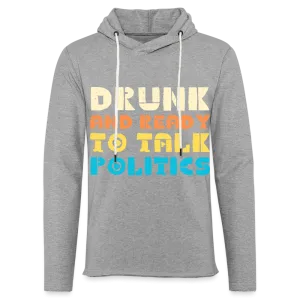 Drunk and Ready to Talk Politics :  Lightweight Terry Hoodie