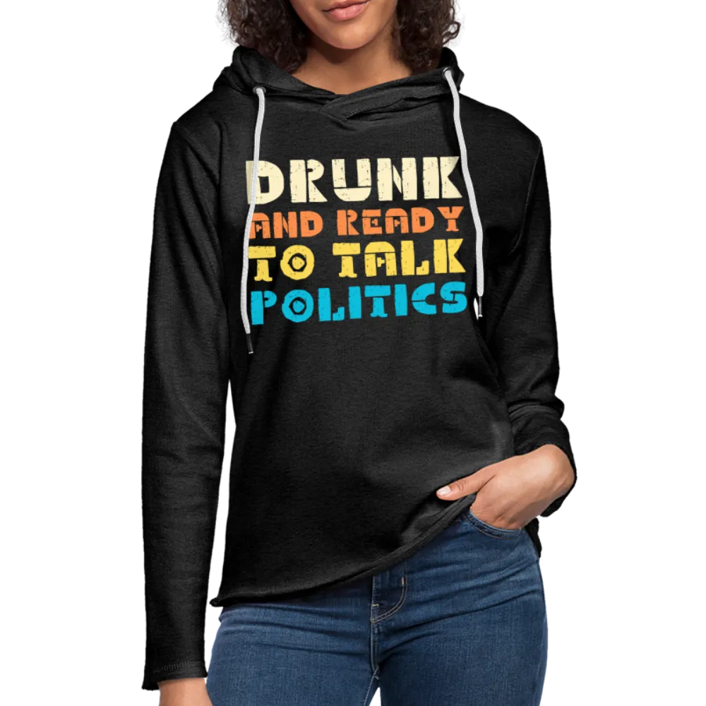Drunk and Ready to Talk Politics :  Lightweight Terry Hoodie