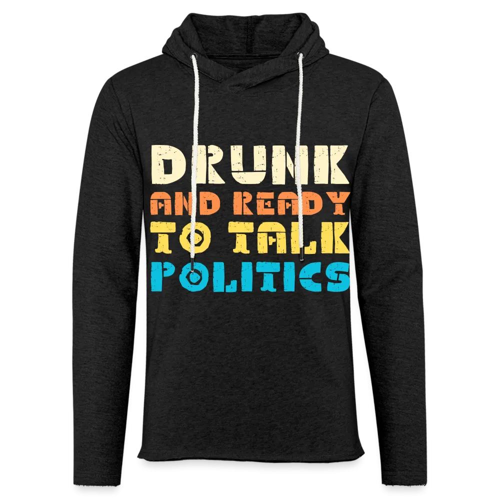 Drunk and Ready to Talk Politics :  Lightweight Terry Hoodie