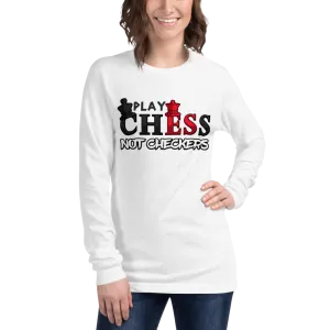 Play Chess Not Checkers Unisex Long Sleeve Tee