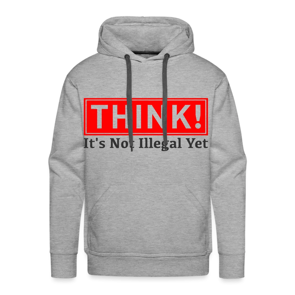 THINK It's Not Illegal Yet Men’s Premium Hoodie