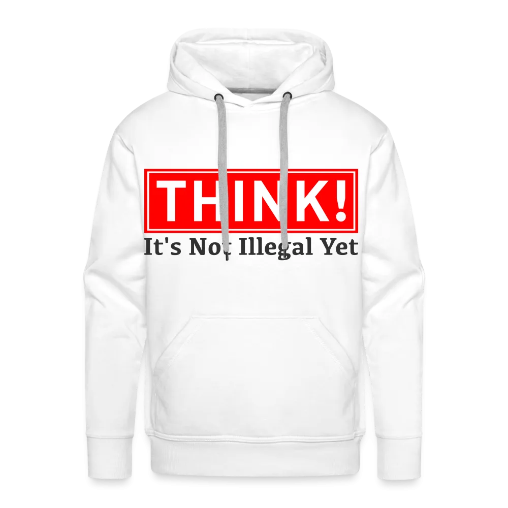 THINK It's Not Illegal Yet Men’s Premium Hoodie