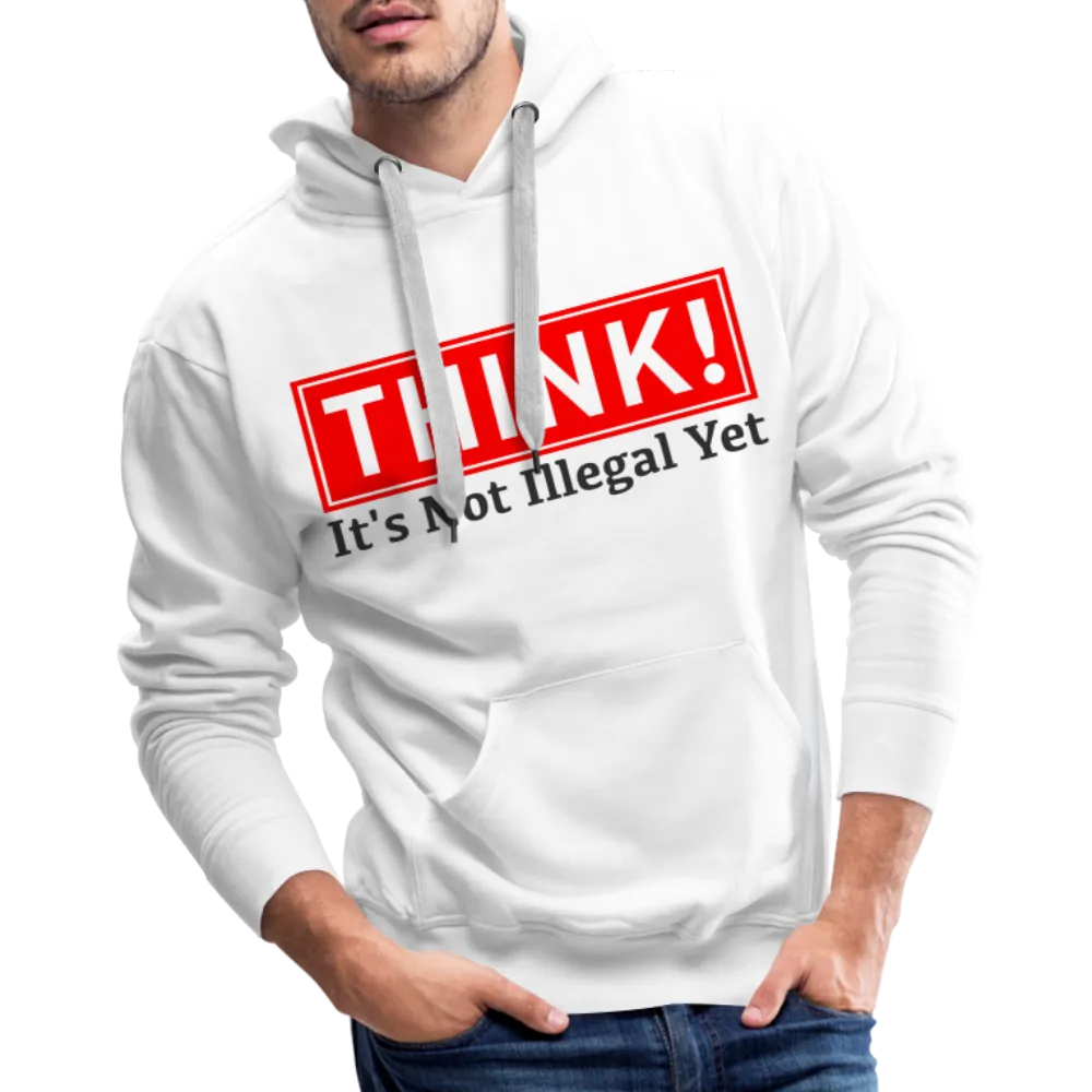 THINK It's Not Illegal Yet Men’s Premium Hoodie